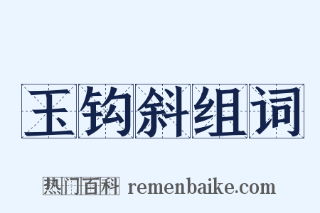 玉钩斜组词是什么意思的图片